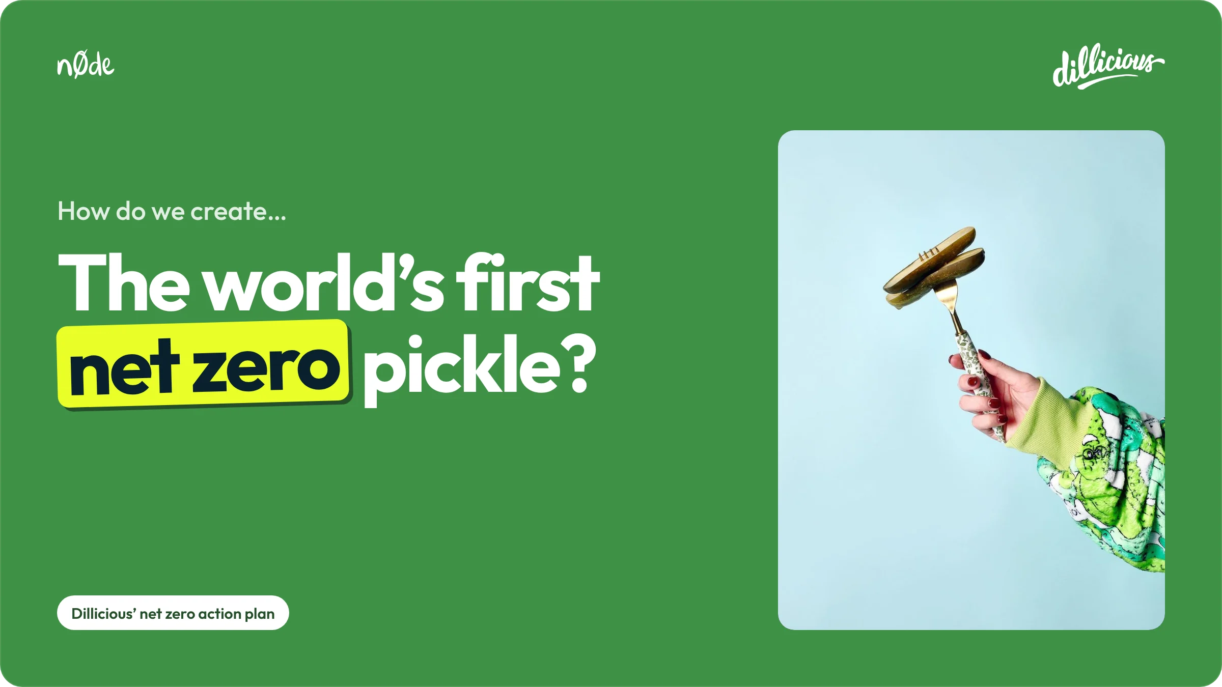 Plan cover reading “How do we create the world’s first net zero pickle?” with a pickle on a fork.